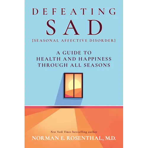Defeating Sad (Seasonal Affective Disorder): A Guide to Health and Happiness Through All Seasons - Paperback
