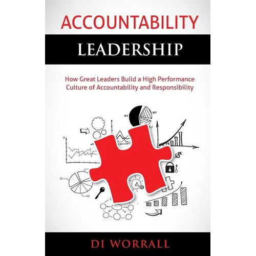 Accountability Leadership: How Great Leaders Build a High Performance Culture of Accountability and Responsibility - Paperback