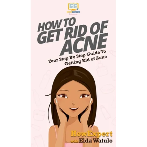 How To Get Rid of Acne: Your Step By Step Guide To Getting Rid of Acne - Hardcover
