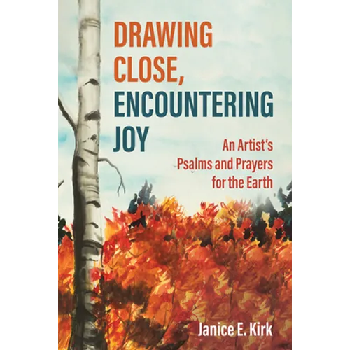 Drawing Close, Encountering Joy: An Artist's Psalms and Prayers for the Earth - Paperback