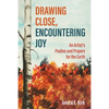 Drawing Close, Encountering Joy: An Artist's Psalms and Prayers for the Earth - Paperback