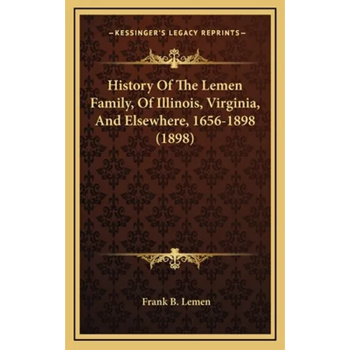 History Of The Lemen Family, Of Illinois, Virginia, And Elsewhere, 1656-1898 (1898) - Hardcover