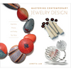 Mastering Contemporary Jewelry Design: Inspiration, Process, and Finding Your Voice - Hardcover