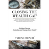 Closing the Wealth Gap: Chart a New Course Towards: Acquiring Perpetual Income, Building Financial Security and Creating Generational Wealth - Paperback