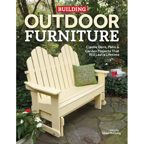 Building Outdoor Furniture: Classic Deck, Patio & Garden Projects That Will Last a Lifetime - Paperback