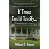 If Trees Could Testify...: A novel based on the true story of Madison County's infamous Gahagan murders - Paperback