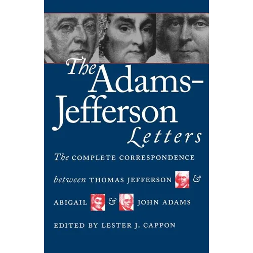 The Adams-Jefferson Letters: The Complete Correspondence Between Thomas Jefferson and Abigail and John Adams - Paperback
