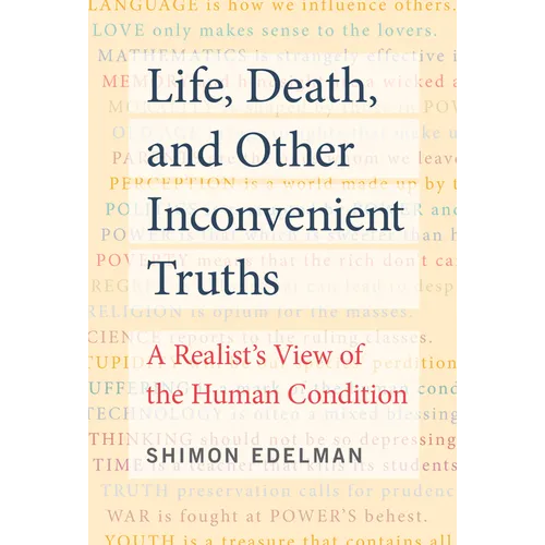 Life, Death, and Other Inconvenient Truths: A Realist's View of the Human Condition - Paperback
