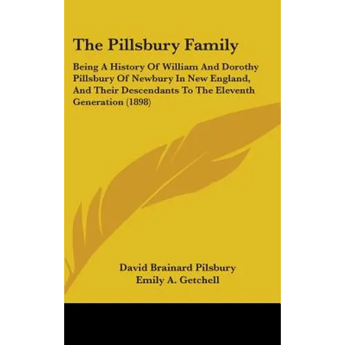 The Pillsbury Family: Being A History Of William And Dorothy Pillsbury Of Newbury In New England, And Their Descendants To The Eleventh Generation (18 - Hardcover