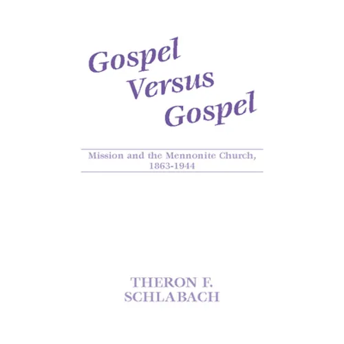 Gospel Versus Gospel: Mission and the Mennonite Church, 1863-1944 - Paperback