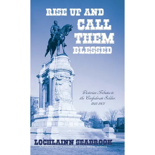 Rise Up and Call Them Blessed: Victorian Tributes to the Confederate Soldier, 1861-1901 - Hardcover