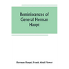 Reminiscences of General Herman Haupt; giving hitherto unpublished official orders, personal narratives of important military operations, and intervie - Paperback