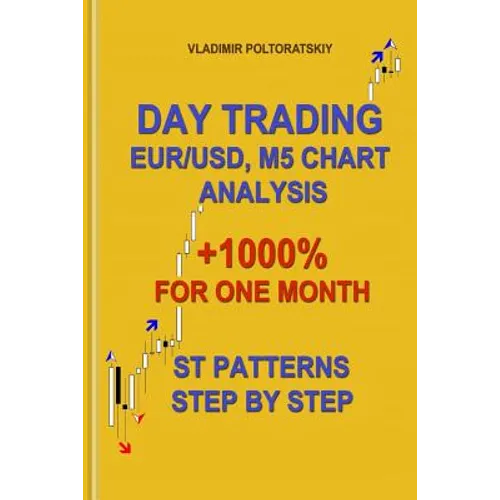 Day Trading EUR/USD, M5 Chart Analysis +1000% for One Month ST Patterns Step by Step - Paperback