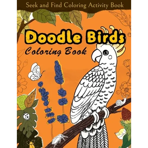 Seek and Find Coloring Activity Book: Doodle Birds Coloring Book: Bird Coloring Pages for Kids: Birds, Butterflies, Plants, Flowers and Insects, Ages - Paperback