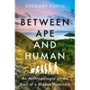 Between Ape and Human: An Anthropologist on the Trail of a Hidden Hominoid - Hardcover