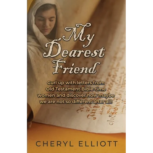 My Dearest Friend: Curl Up With Letters From Old Testament Bible-time Women and Discover How Maybe we are not so Different After All! - Paperback