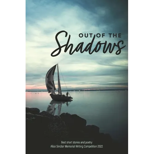 Out of the Shadows: Best short stories and poetry Alice Sinclair Memorial Writing Competition 2022 - Paperback