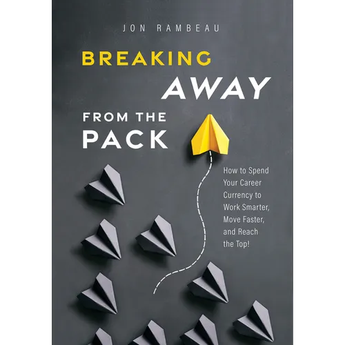 Breaking Away from the Pack: How to Spend Your Career Currency to Work Smarter, Move Faster, and Reach the Top! - Hardcover