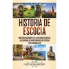 Historia de Escocia: Una guía fascinante de la historia escocesa, las guerras de independencia de Escocia y William Wallace - Hardcover