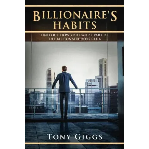 Billionaire Habits: Find Out How To Be Part Of The Billionaire Boys Clu - Paperback