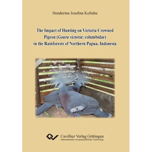 The Impact of Hunting on Victoria Crowned Pigeon (Goura victoria: columbidae) in the Rainforests of Northern Papua, Indonesia - Paperback