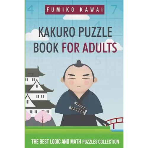Kakuro Puzzle Book For Adults: The Best Logic and Math Puzzles Collection - Paperback