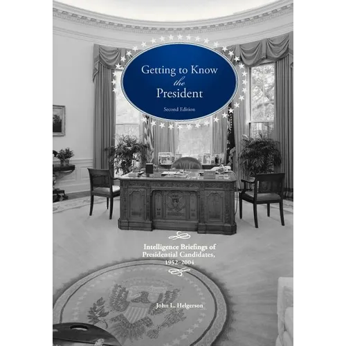 Getting To Know the President: Intelligence Briefings of Presidential Candidates, 1952-2004 - Paperback