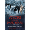 Voices from the Dark Years: The Truth about Occupied France 1940-1945 - Paperback