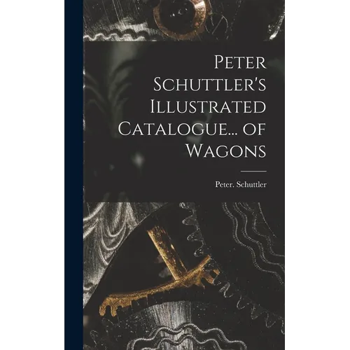 Peter Schuttler's Illustrated Catalogue... of Wagons - Hardcover