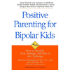 Positive Parenting for Bipolar Kids: How to Identify, Treat, Manage, and Rise to the Challenge - Paperback