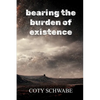 bearing the burden of existence - Paperback