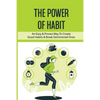 The Power Of Habit: An Easy & Proven Way To Create Good Habits & Break Detrimental Ones: Habits That Will Keep You Fit And Healthy - Paperback