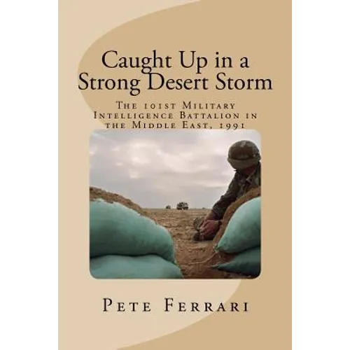 Caught Up in a Strong Desert Storm: The 101st Military Intelligence battalion in the Middle East, 1991 - Paperback