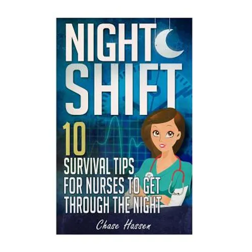 Night Shift: 10 Survival Tips for Nurses to Get Through the Night! - Paperback