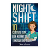 Night Shift: 10 Survival Tips for Nurses to Get Through the Night! - Paperback