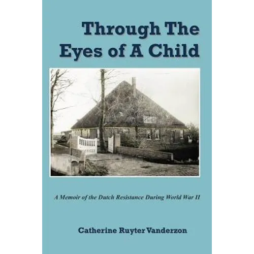Through The Eyes of a Child: A Memoir of the Dutch Resistance During World War II - Paperback