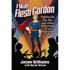 I Was Flesh Gordon: Fighting the Sex Ray and Other Adventures of an Accidental Porn Pioneer - Paperback