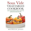 Sous Vide Vegeterian Cookbook: Easy Vegetarian Meals For Sophisticated Palette - Paperback