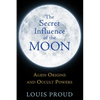 The Secret Influence of the Moon: Alien Origins and Occult Powers - Paperback