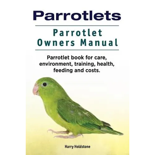 Parrotlets. Parrotlet Owners Manual. Parrotlet Book for Care, Environment, Training, Health, Feeding and Costs. - Paperback