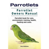 Parrotlets. Parrotlet Owners Manual. Parrotlet Book for Care, Environment, Training, Health, Feeding and Costs. - Paperback