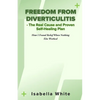 Freedom from Diverticulitis - The Real Cause and Proven Self-Healing Plan: How I Found Relief When Nothing Else Worked - Paperback