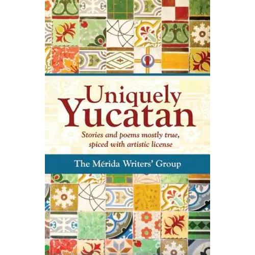 Uniquely Yucatan: Stories and Poems mostly true - Paperback