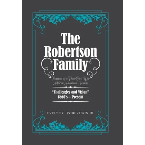 The Robertson Family: Portrait of a Post-Civil War African American Family, Challenges and Vision 1860S-Present - Hardcover
