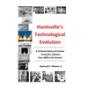 Huntsville's Technological Evolution: A Technical History of Greater Huntsville, Alabama from 1800 to the Present - Hardcover