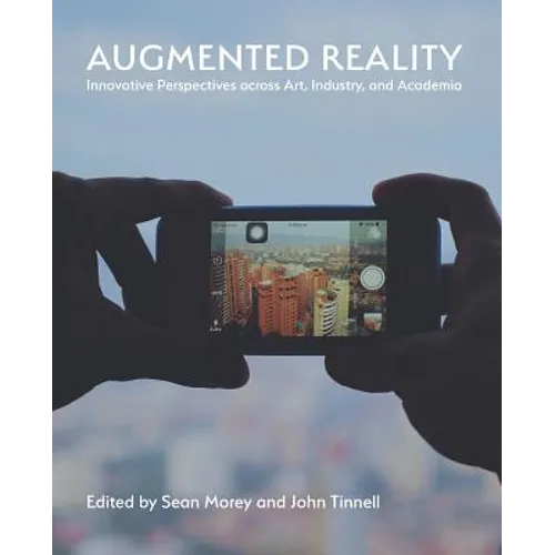 Augmented Reality: Innovative Perspectives Across Art, Industry, and Academia - Paperback