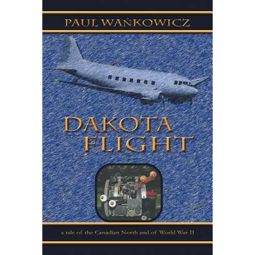 Dakota Flight: A Tale of the Canadian North and of World War II - Paperback
