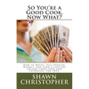 So You're a Good Cook, Now What?: How to Write, Self Publish, Market, and Earn a Lifetime Income from your own Cookbook, For FREE. - Paperback