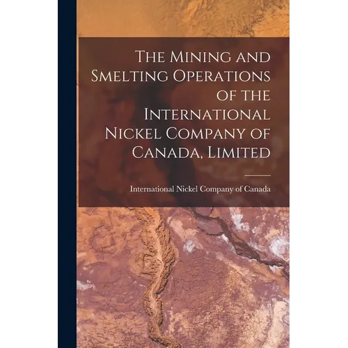 The Mining and Smelting Operations of the International Nickel Company of Canada, Limited [microform] - Paperback