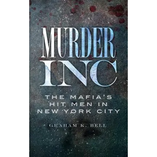 Murder, Inc: The Mafia's Hit Men in New York City - Hardcover